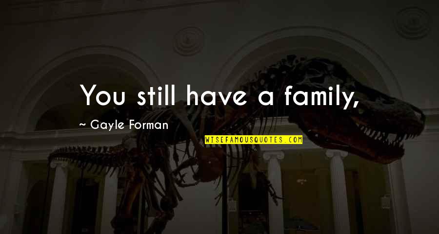 Siaka Stevens Quotes By Gayle Forman: You still have a family,