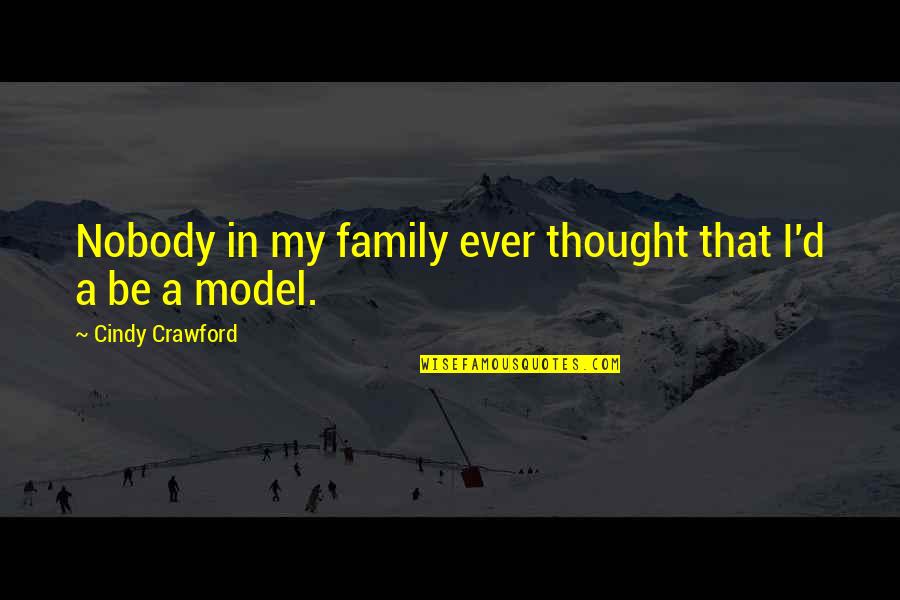 Sial Quotes By Cindy Crawford: Nobody in my family ever thought that I'd