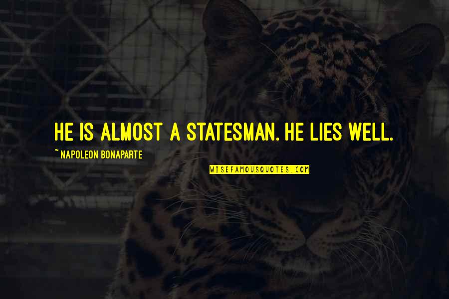 Sial Quotes By Napoleon Bonaparte: He is almost a statesman. He lies well. Sial Quotes By Napoleon Bonaparte: He is almost a statesman. He lies well.