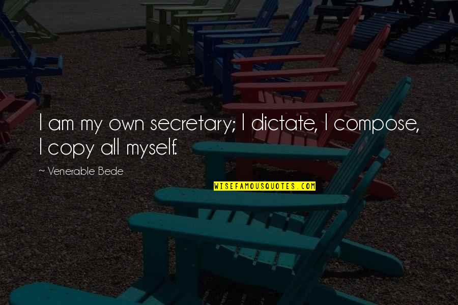 Sial Quotes By Venerable Bede: I am my own secretary; I dictate, I
