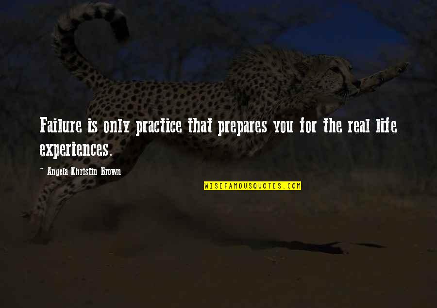 Sialan Quotes By Angela Khristin Brown: Failure is only practice that prepares you for Sialan Quotes By Angela Khristin Brown: Failure is only practice that prepares you for
