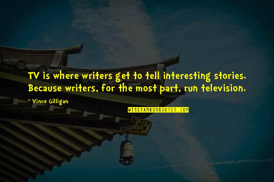 Sialectomy Quotes By Vince Gilligan: TV is where writers get to tell interesting