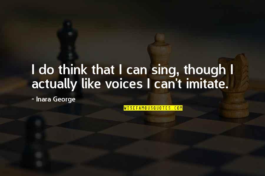 Sialkot Quotes By Inara George: I do think that I can sing, though