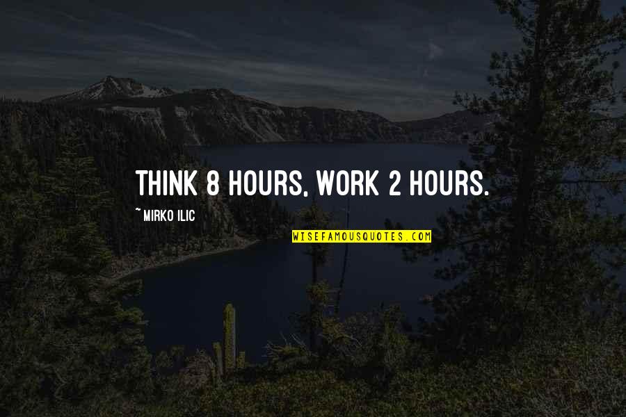 Siamese Dream Quotes By Mirko Ilic: Think 8 hours, work 2 hours. Siamese Dream Quotes By Mirko Ilic: Think 8 hours, work 2 hours.