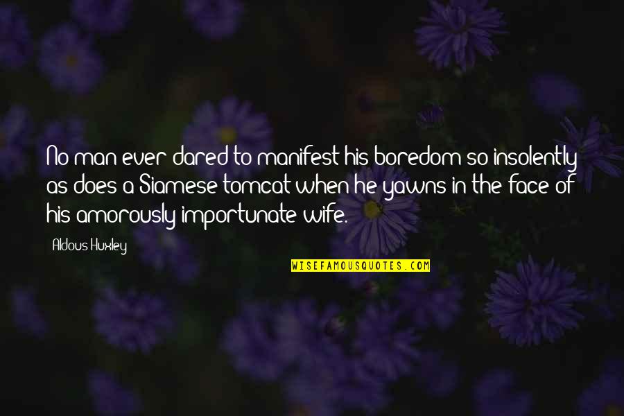 Siamese Quotes By Aldous Huxley: No man ever dared to manifest his boredom