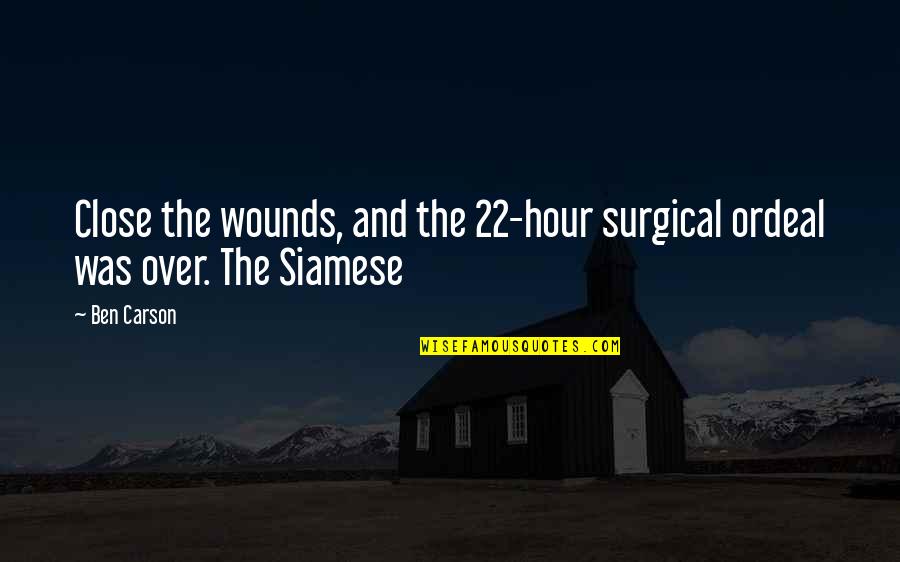 Siamese Quotes By Ben Carson: Close the wounds, and the 22-hour surgical ordeal