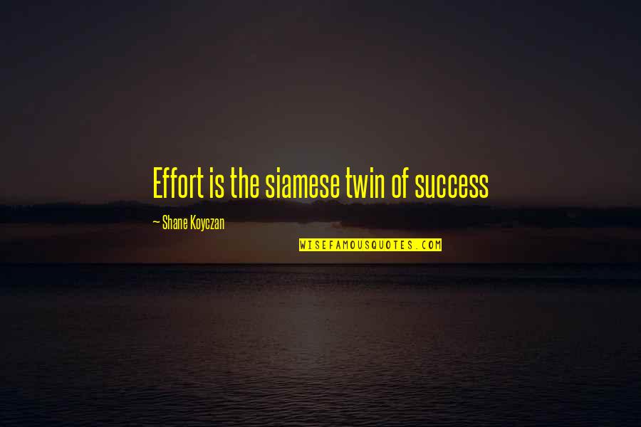 Siamese Quotes By Shane Koyczan: Effort is the siamese twin of success