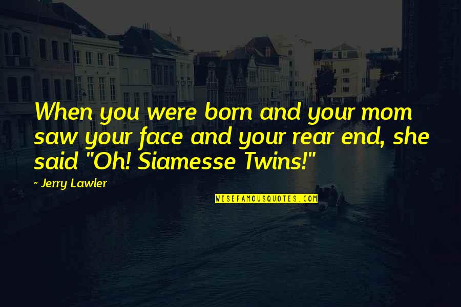 Siamesse Quotes By Jerry Lawler: When you were born and your mom saw
