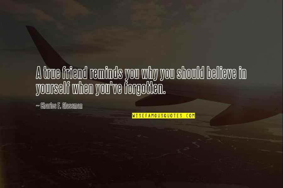 Siangsawn Quotes By Charles F. Glassman: A true friend reminds you why you should Siangsawn Quotes By Charles F. Glassman: A true friend reminds you why you should