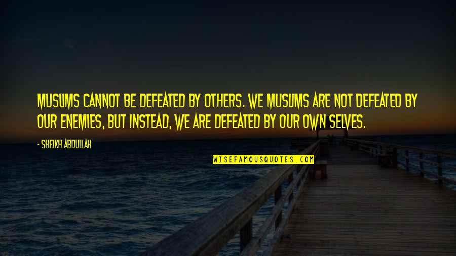 Siangsawn Quotes By Sheikh Abdullah: Muslims cannot be defeated by others. We Muslims Siangsawn Quotes By Sheikh Abdullah: Muslims cannot be defeated by others. We Muslims