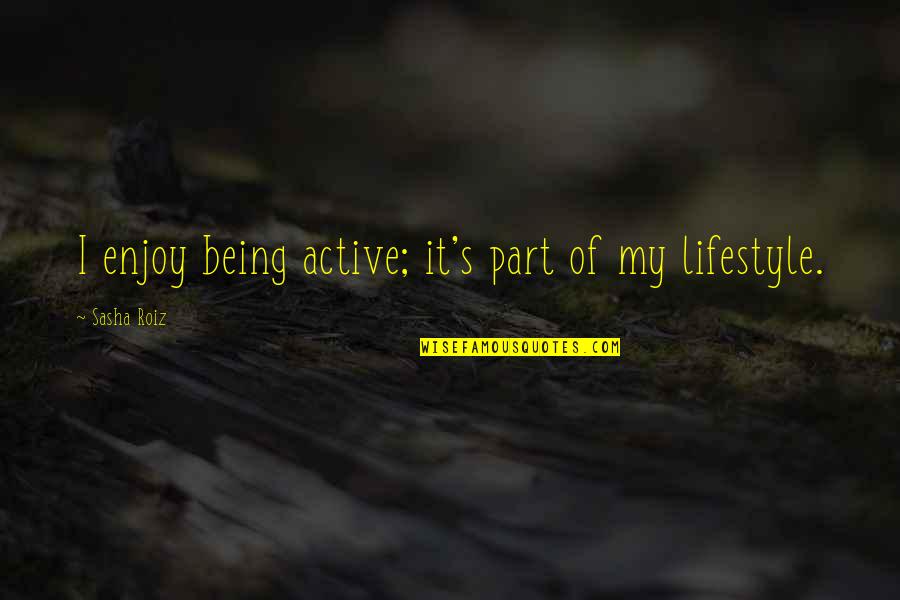 Siannese Quotes By Sasha Roiz: I enjoy being active; it's part of my Siannese Quotes By Sasha Roiz: I enjoy being active; it's part of my