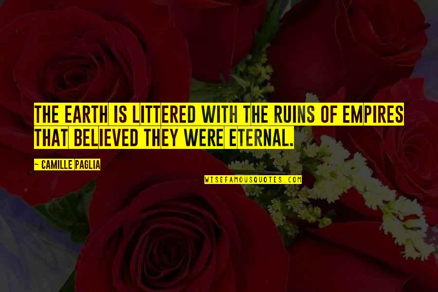 Sianora Quotes By Camille Paglia: The Earth is littered with the ruins of