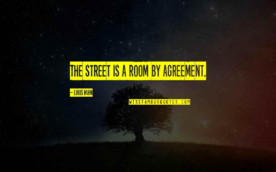 Sianora Quotes By Louis Kahn: The street is a room by agreement. Sianora Quotes By Louis Kahn: The street is a room by agreement.