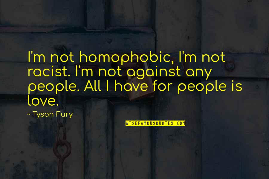 Siapa Myd Quotes By Tyson Fury: I'm not homophobic, I'm not racist. I'm not