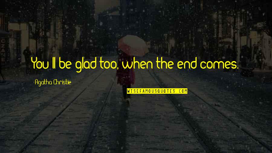 Siapakah The Founding Quotes By Agatha Christie: You'll be glad too, when the end comes. Siapakah The Founding Quotes By Agatha Christie: You'll be glad too, when the end comes.