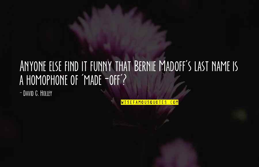Siaruli Quotes By David C. Holley: Anyone else find it funny that Bernie Madoff's