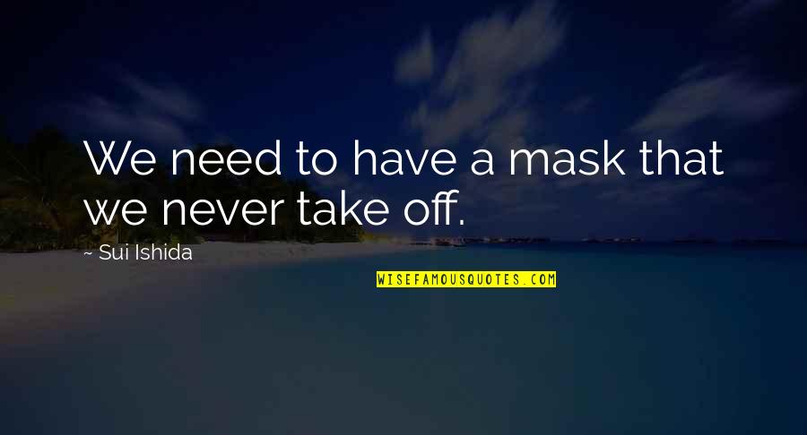Siaruli Quotes By Sui Ishida: We need to have a mask that we