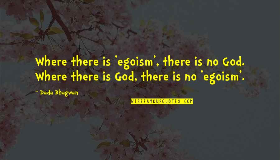 Siater Ubl Quotes By Dada Bhagwan: Where there is 'egoism', there is no God.