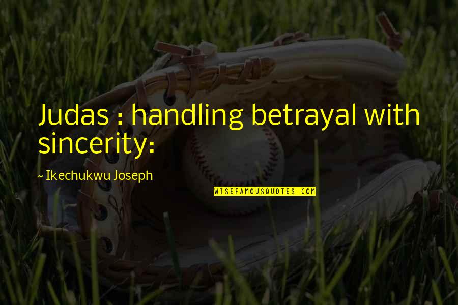 Siaterubl Quotes By Ikechukwu Joseph: Judas : handling betrayal with sincerity: