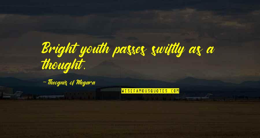 Siaterubl Quotes By Theognis Of Megara: Bright youth passes swiftly as a thought.