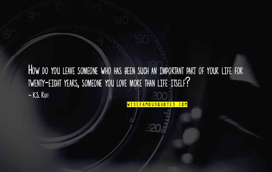 Siatta Bree Quotes By K.S. Ruff: How do you leave someone who has been Siatta Bree Quotes By K.S. Ruff: How do you leave someone who has been