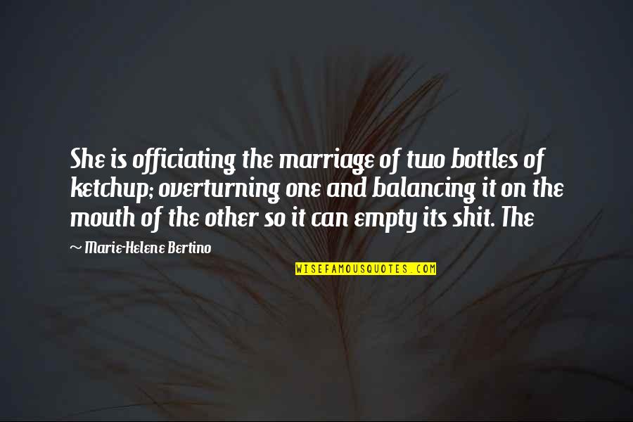 Siatta Bree Quotes By Marie-Helene Bertino: She is officiating the marriage of two bottles Siatta Bree Quotes By Marie-Helene Bertino: She is officiating the marriage of two bottles