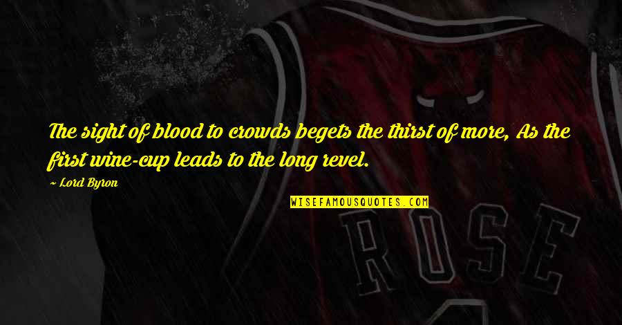 Siaubo Zaidimai Quotes By Lord Byron: The sight of blood to crowds begets the Siaubo Zaidimai Quotes By Lord Byron: The sight of blood to crowds begets the