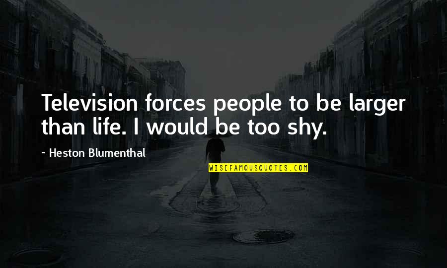 Siaudinis Quotes By Heston Blumenthal: Television forces people to be larger than life. Siaudinis Quotes By Heston Blumenthal: Television forces people to be larger than life.
