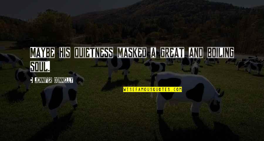 Siaudinis Quotes By Jennifer Donnelly: Maybe his quietness masked a great and boiling Siaudinis Quotes By Jennifer Donnelly: Maybe his quietness masked a great and boiling