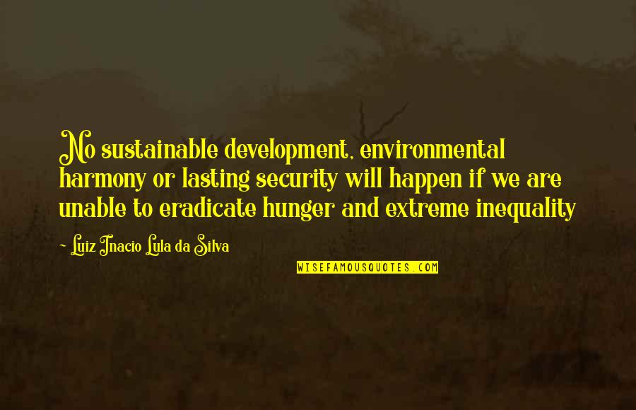 Siavash Kasrai Quotes By Luiz Inacio Lula Da Silva: No sustainable development, environmental harmony or lasting security Siavash Kasrai Quotes By Luiz Inacio Lula Da Silva: No sustainable development, environmental harmony or lasting security