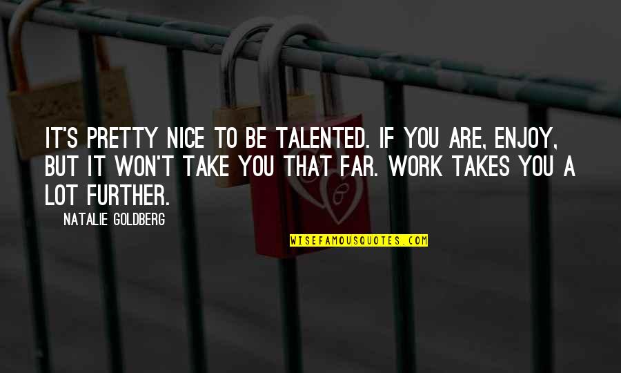 Siavash Mahmoudian Quotes By Natalie Goldberg: It's pretty nice to be talented. If you