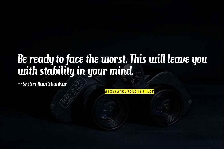 Siavash Mahmoudian Quotes By Sri Sri Ravi Shankar: Be ready to face the worst. This will
