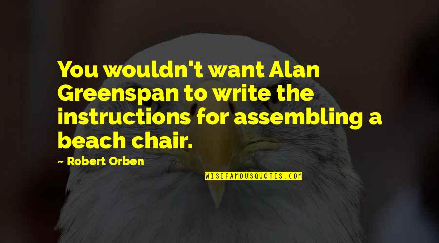Siavosh Khonsari Quotes By Robert Orben: You wouldn't want Alan Greenspan to write the