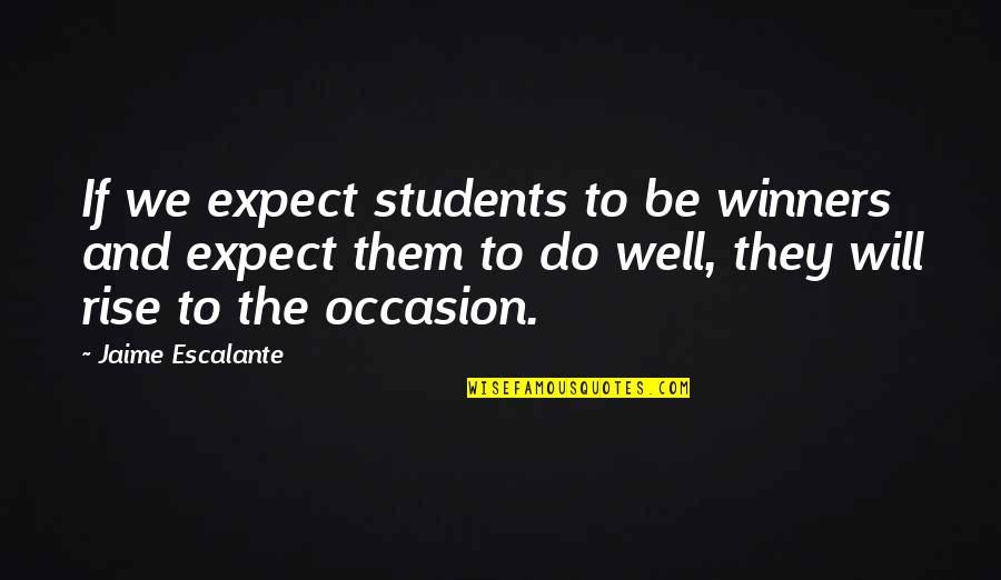 Siavosh Sadeghian Quotes By Jaime Escalante: If we expect students to be winners and Siavosh Sadeghian Quotes By Jaime Escalante: If we expect students to be winners and