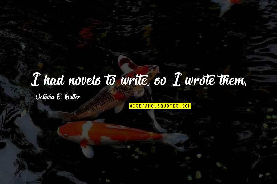Siavosh Vafadari Quotes By Octavia E. Butler: I had novels to write, so I wrote Siavosh Vafadari Quotes By Octavia E. Butler: I had novels to write, so I wrote
