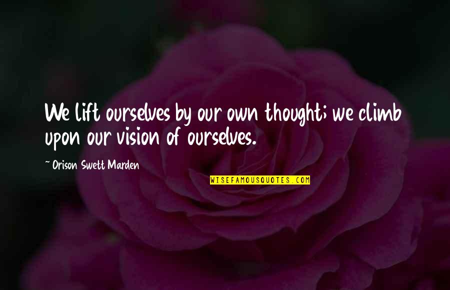 Siavosh Vafadari Quotes By Orison Swett Marden: We lift ourselves by our own thought; we Siavosh Vafadari Quotes By Orison Swett Marden: We lift ourselves by our own thought; we