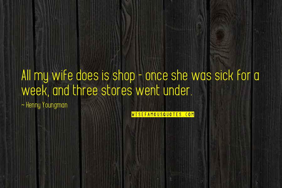 Siavosh Vossough Quotes By Henny Youngman: All my wife does is shop - once