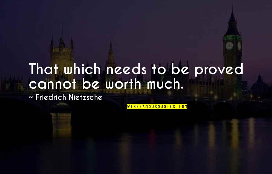 Siawep Quotes By Friedrich Nietzsche: That which needs to be proved cannot be