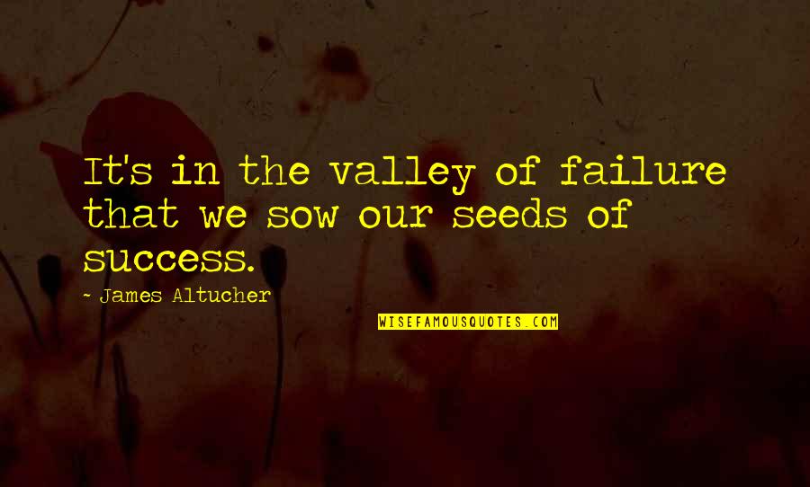 Sibaji Pratim Quotes By James Altucher: It's in the valley of failure that we