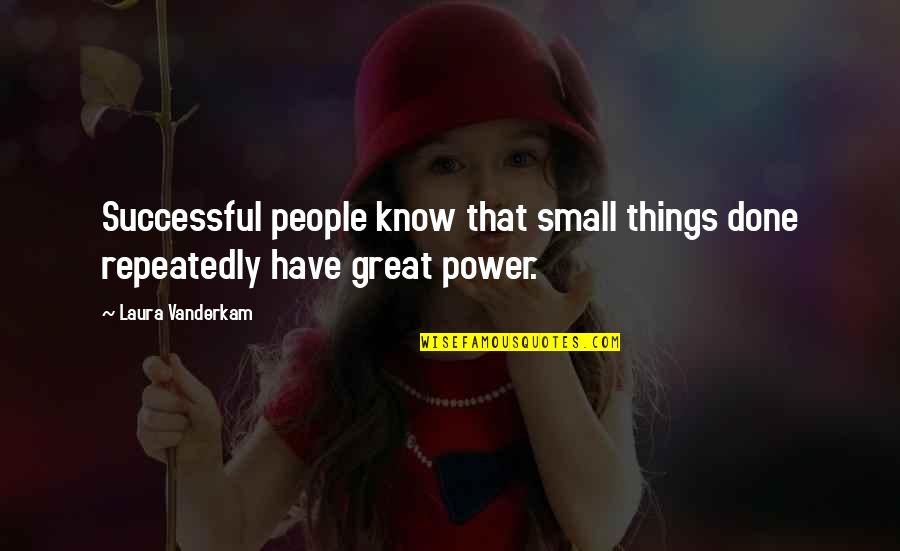 Sibanda's Quotes By Laura Vanderkam: Successful people know that small things done repeatedly