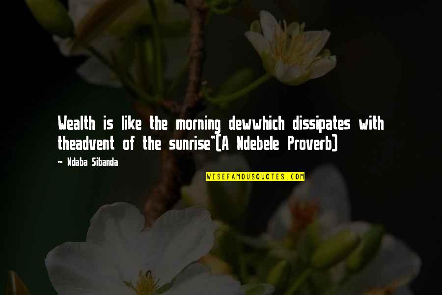 Sibanda's Quotes By Ndaba Sibanda: Wealth is like the morning dewwhich dissipates with Sibanda's Quotes By Ndaba Sibanda: Wealth is like the morning dewwhich dissipates with