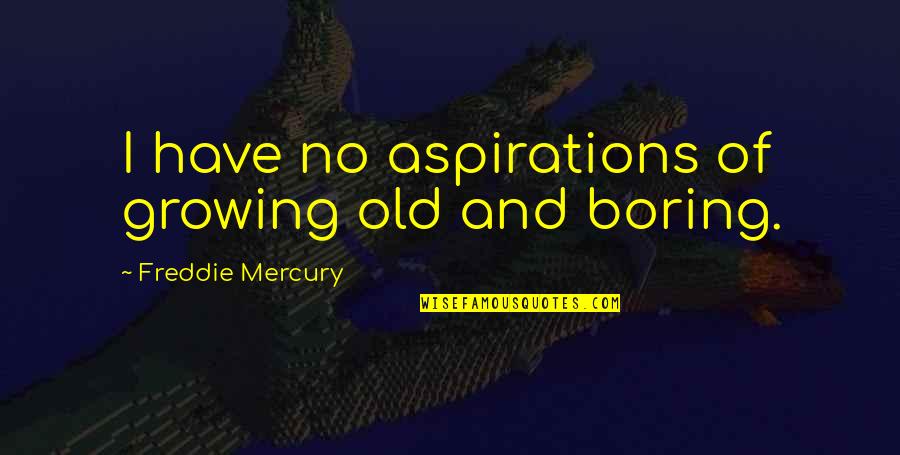 Sibbald Creek Quotes By Freddie Mercury: I have no aspirations of growing old and