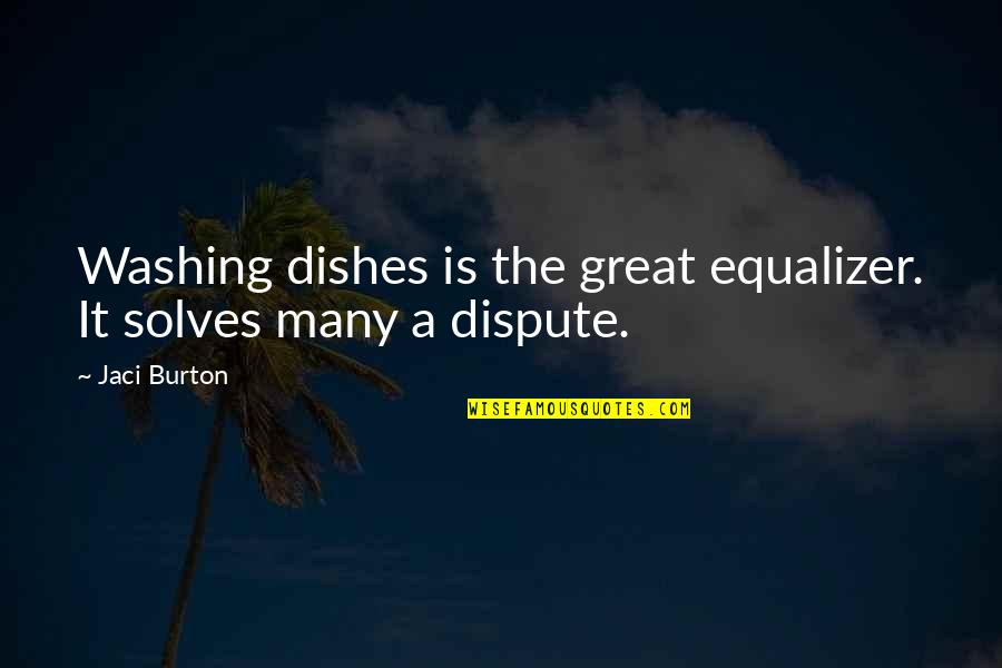 Sibbald Creek Quotes By Jaci Burton: Washing dishes is the great equalizer. It solves