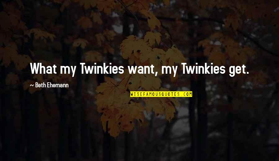 Sibbes Bruised Reed Quotes By Beth Ehemann: What my Twinkies want, my Twinkies get.