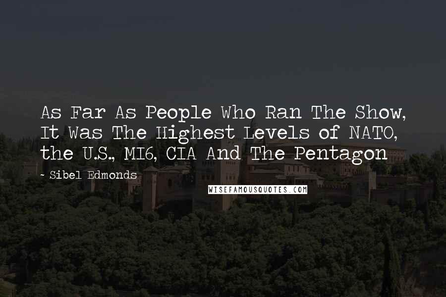 Sibel Edmonds quotes: As Far As People Who Ran The Show, It Was The Highest Levels of NATO, the U.S., MI6, CIA And The Pentagon