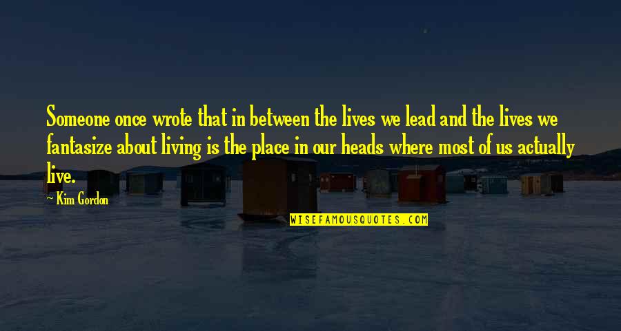 Sibel Edmonds Quotes By Kim Gordon: Someone once wrote that in between the lives Sibel Edmonds Quotes By Kim Gordon: Someone once wrote that in between the lives