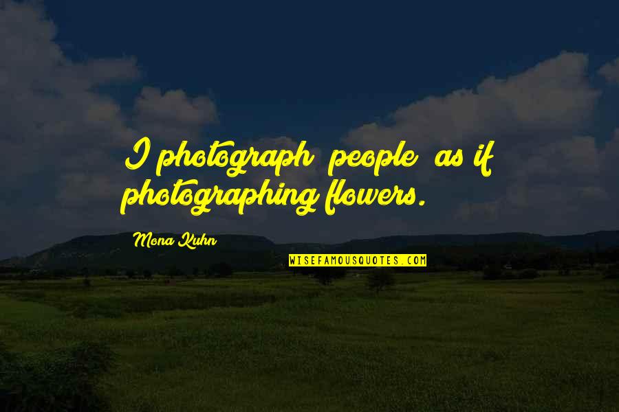 Sibelius First Quotes By Mona Kuhn: I photograph [people] as if photographing flowers.