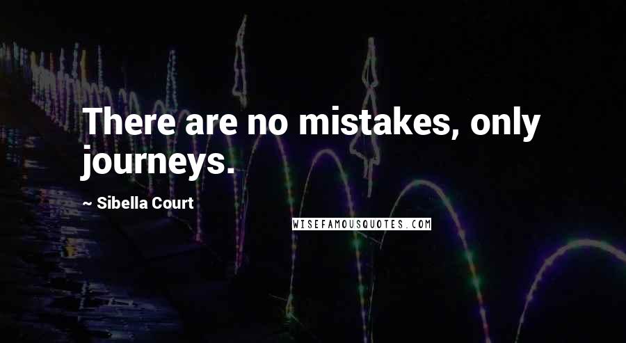 Sibella Court quotes: There are no mistakes, only journeys.