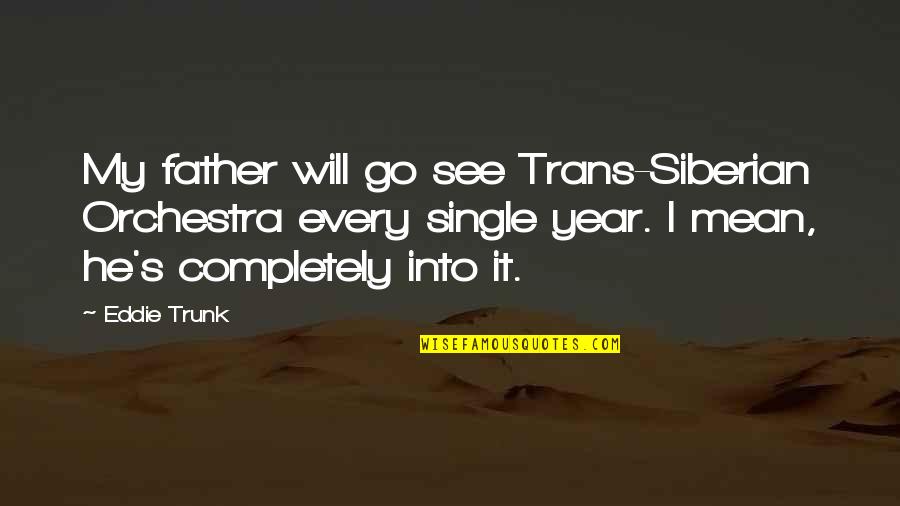 Siberian Quotes By Eddie Trunk: My father will go see Trans-Siberian Orchestra every Siberian Quotes By Eddie Trunk: My father will go see Trans-Siberian Orchestra every