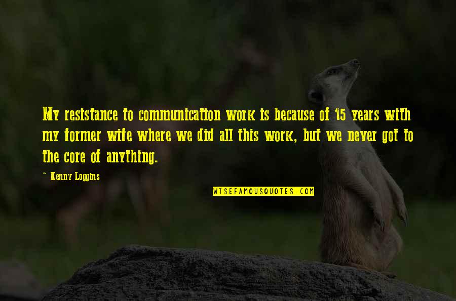 Siberian Quotes By Kenny Loggins: My resistance to communication work is because of Siberian Quotes By Kenny Loggins: My resistance to communication work is because of